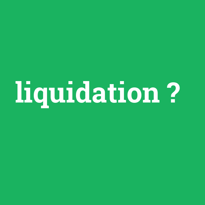 liquidation, liquidation nedir ,liquidation ne demek
