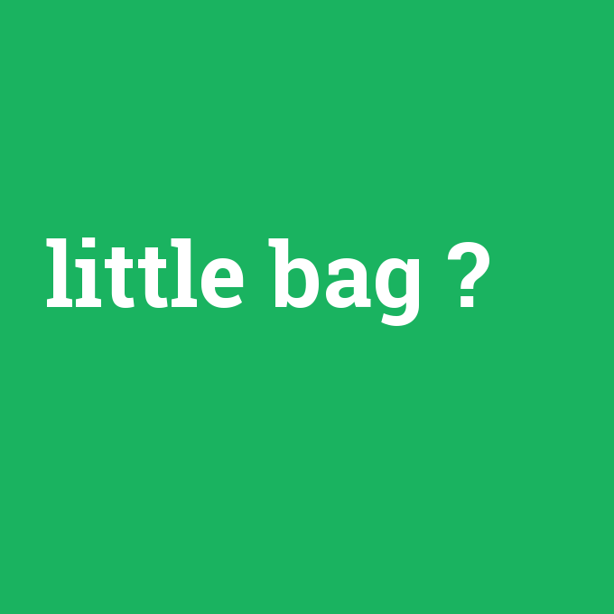 little bag, little bag nedir ,little bag ne demek
