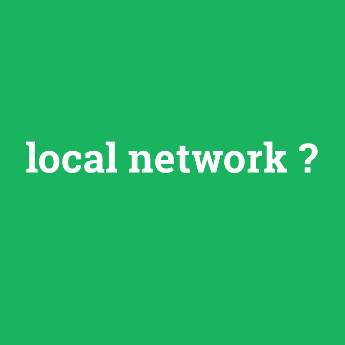 local network, local network nedir ,local network ne demek