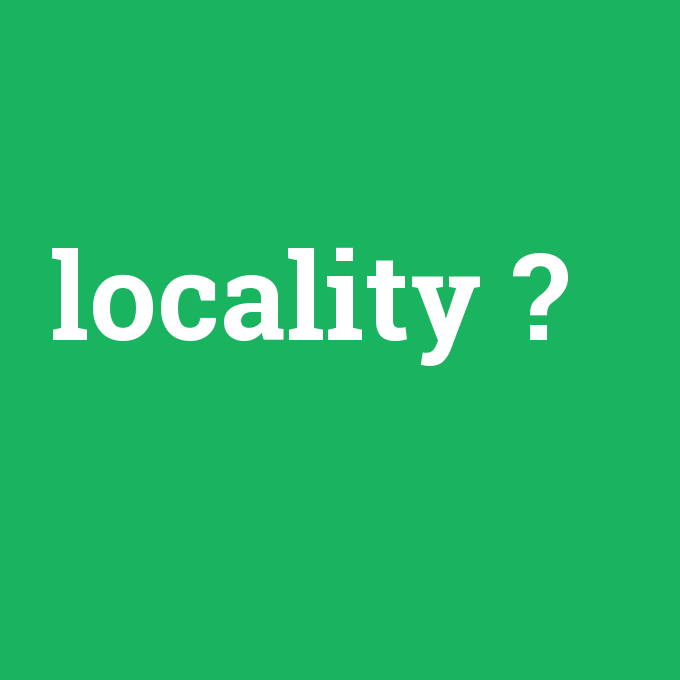 locality, locality nedir ,locality ne demek