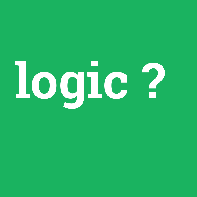 logic, logic nedir ,logic ne demek