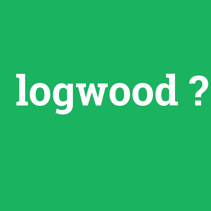 logwood, logwood nedir ,logwood ne demek