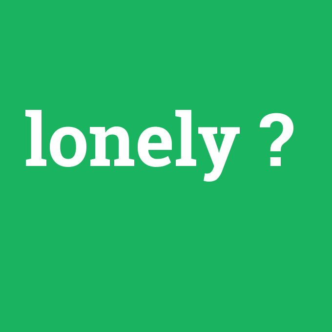 lonely, lonely nedir ,lonely ne demek