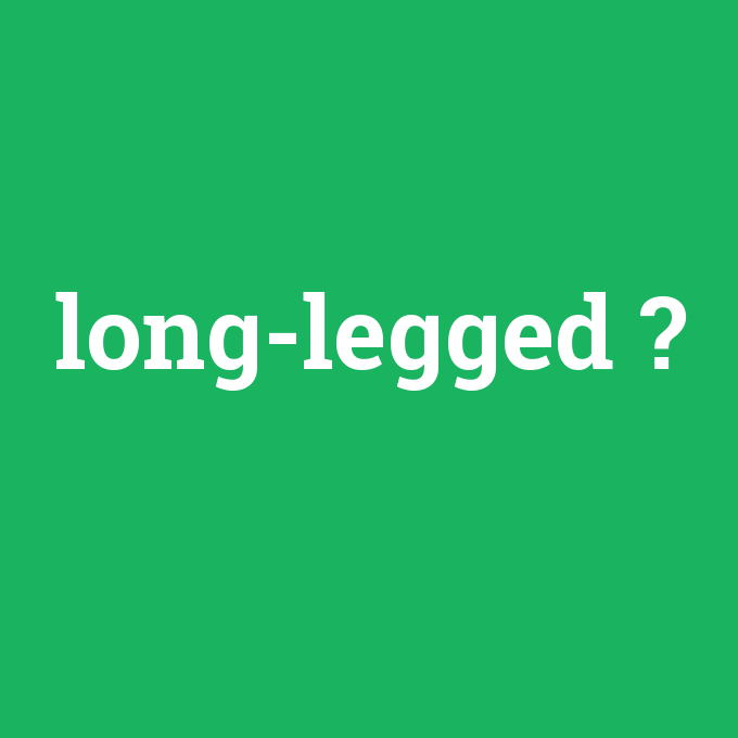 long-legged, long-legged nedir ,long-legged ne demek
