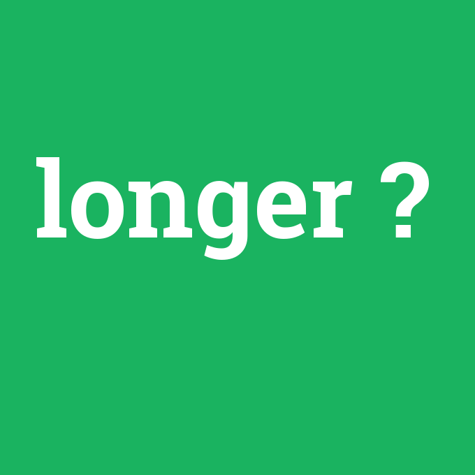 longer, longer nedir ,longer ne demek