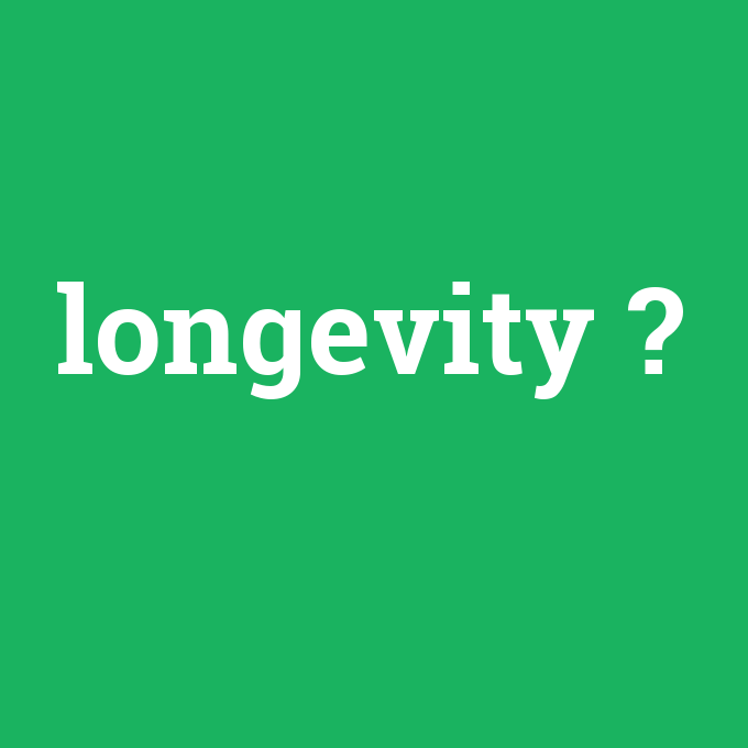 longevity, longevity nedir ,longevity ne demek