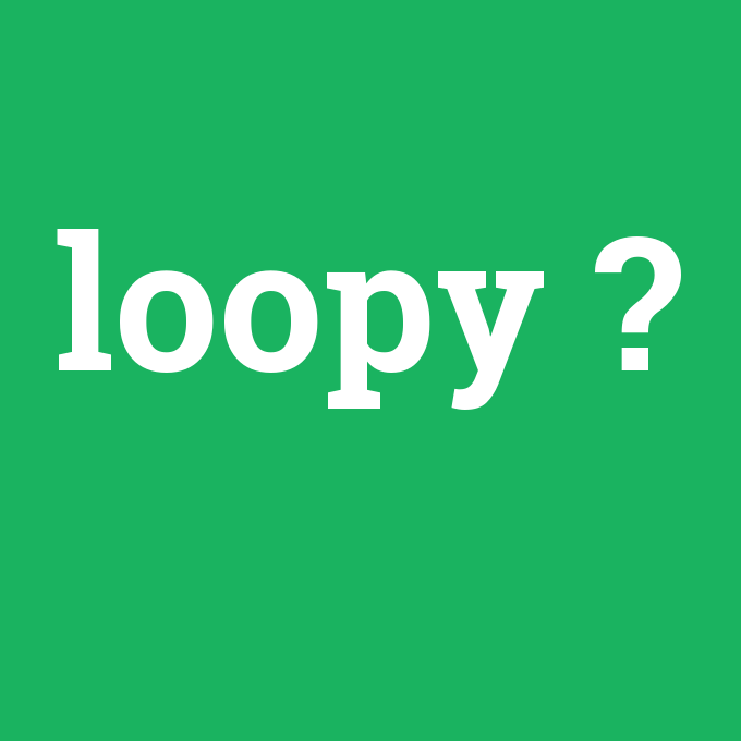 loopy, loopy nedir ,loopy ne demek
