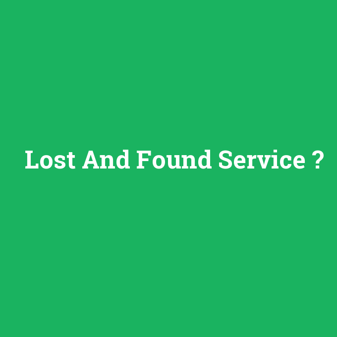 Lost And Found Service, Lost And Found Service nedir ,Lost And Found Service ne demek