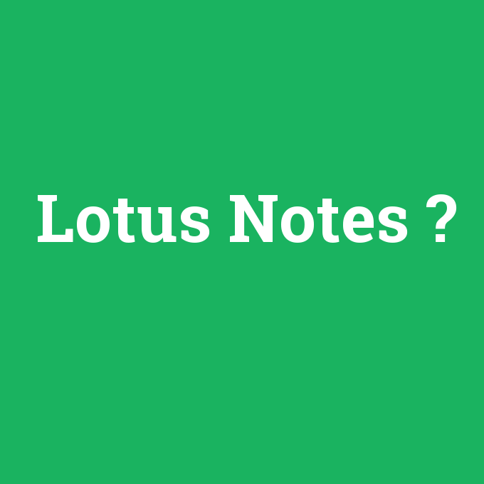 Lotus Notes, Lotus Notes nedir ,Lotus Notes ne demek
