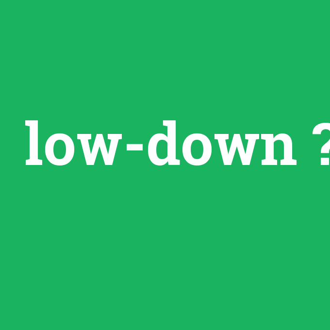 low-down, low-down nedir ,low-down ne demek