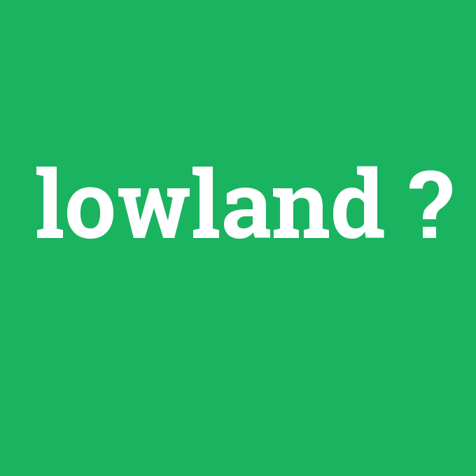 lowland, lowland nedir ,lowland ne demek