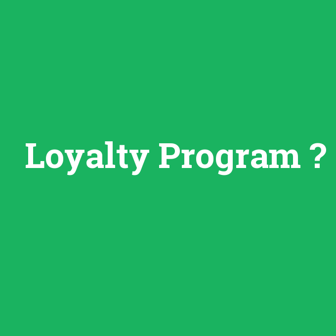 Loyalty Program, Loyalty Program nedir ,Loyalty Program ne demek