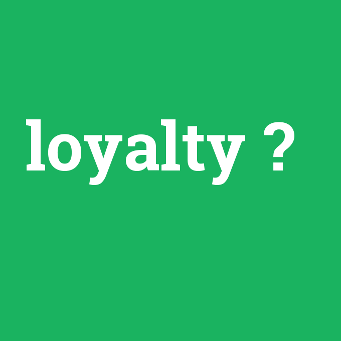 loyalty, loyalty nedir ,loyalty ne demek