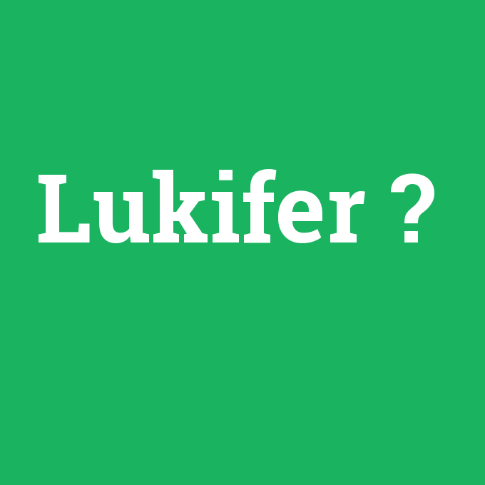Lukifer, Lukifer nedir ,Lukifer ne demek