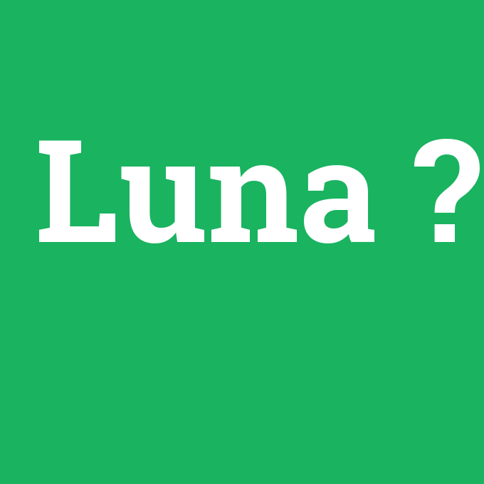 Luna, Luna nedir ,Luna ne demek