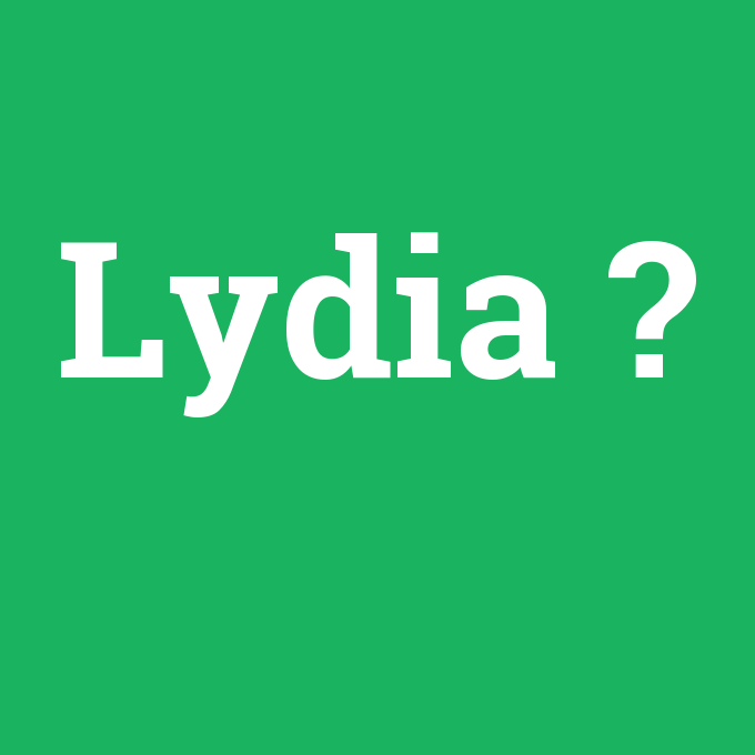 Lydia, Lydia nedir ,Lydia ne demek
