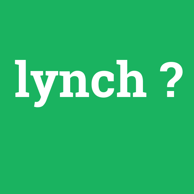 lynch, lynch nedir ,lynch ne demek