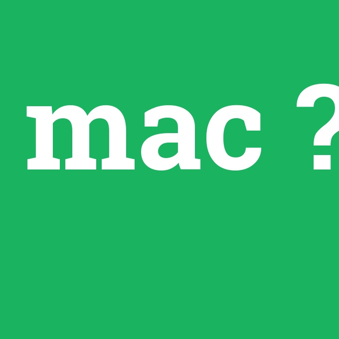 MAC, MAC nedir ,MAC ne demek