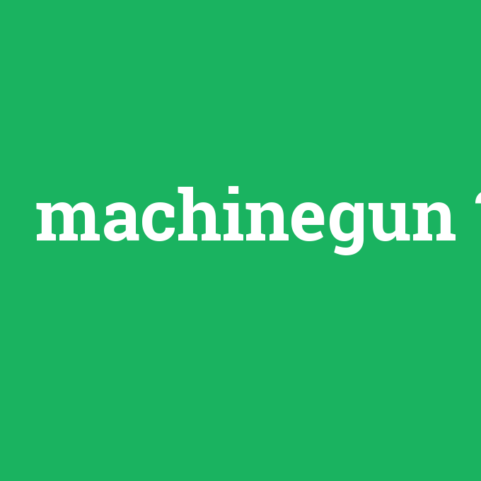 machinegun, machinegun nedir ,machinegun ne demek