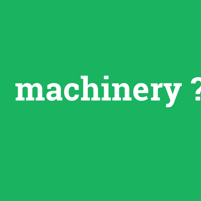machinery, machinery nedir ,machinery ne demek