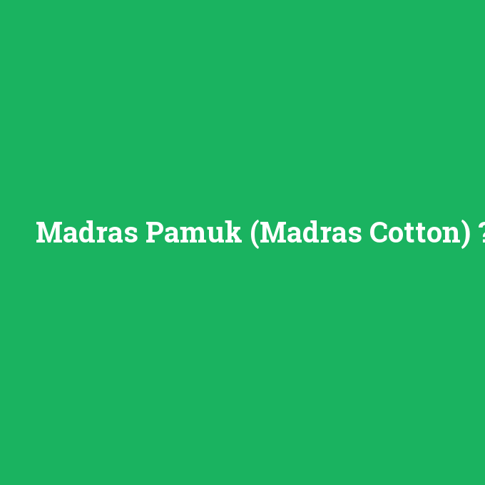 Madras Pamuk (Madras Cotton), Madras Pamuk (Madras Cotton) nedir ,Madras Pamuk (Madras Cotton) ne demek