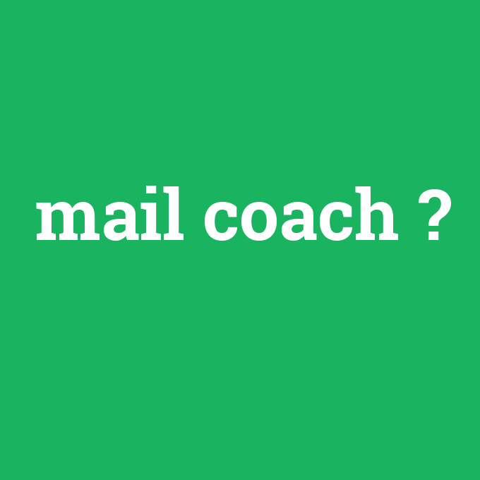 mail coach, mail coach nedir ,mail coach ne demek