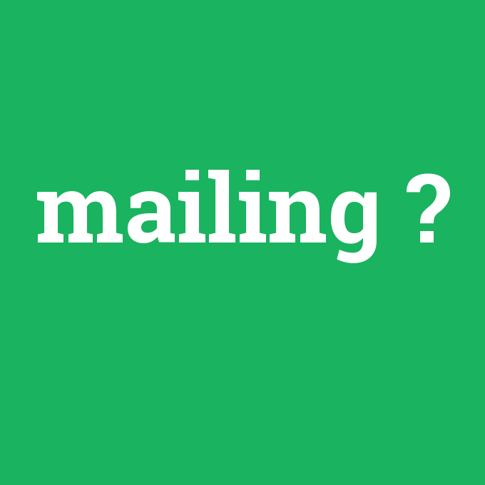 mailing, mailing nedir ,mailing ne demek