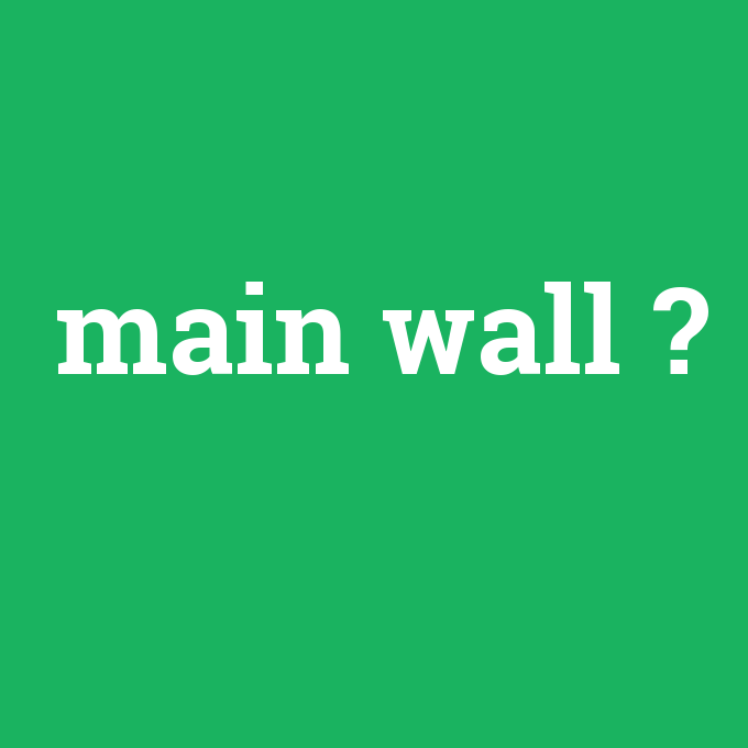 main wall, main wall nedir ,main wall ne demek