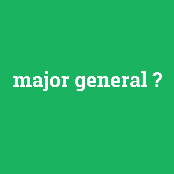 major general, major general nedir ,major general ne demek