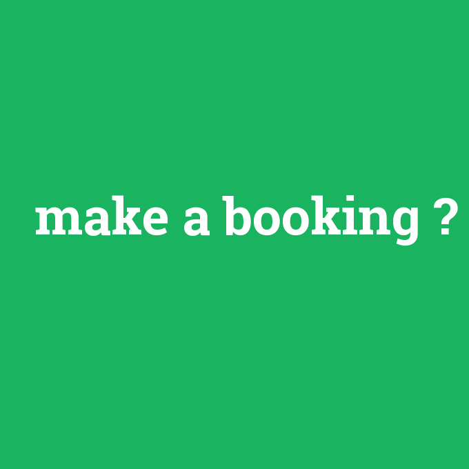 make a booking, make a booking nedir ,make a booking ne demek