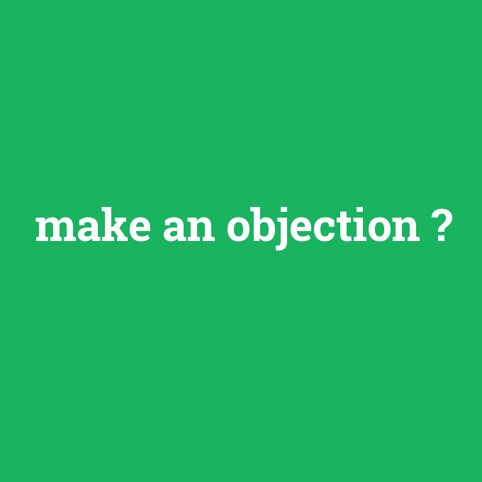 make an objection, make an objection nedir ,make an objection ne demek