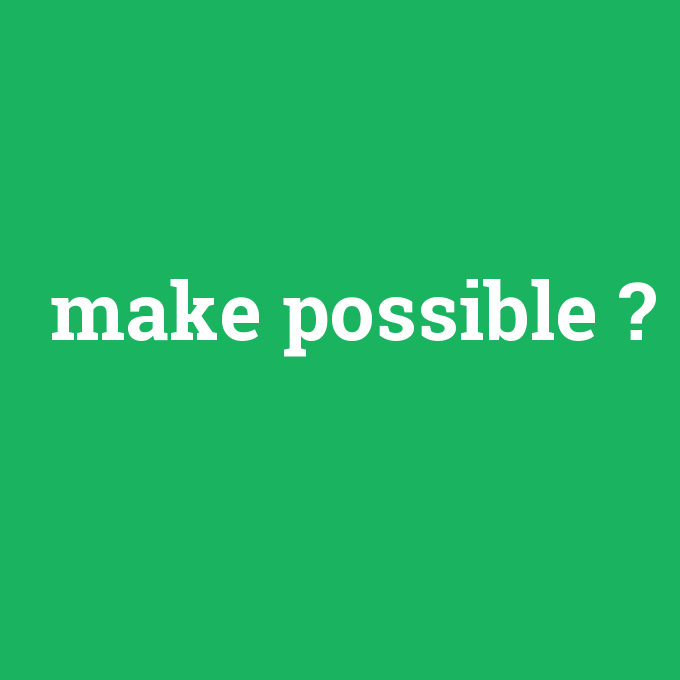 make possible, make possible nedir ,make possible ne demek