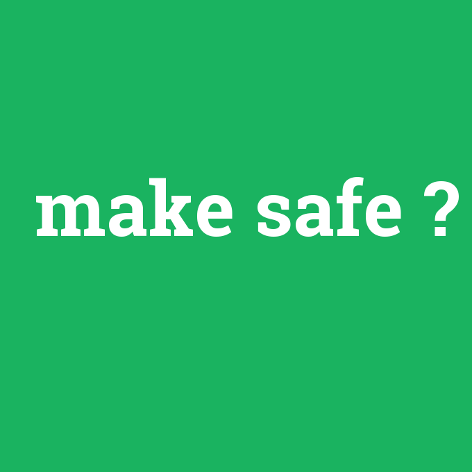 make safe, make safe nedir ,make safe ne demek