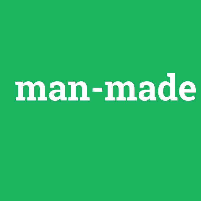 man-made, man-made nedir ,man-made ne demek