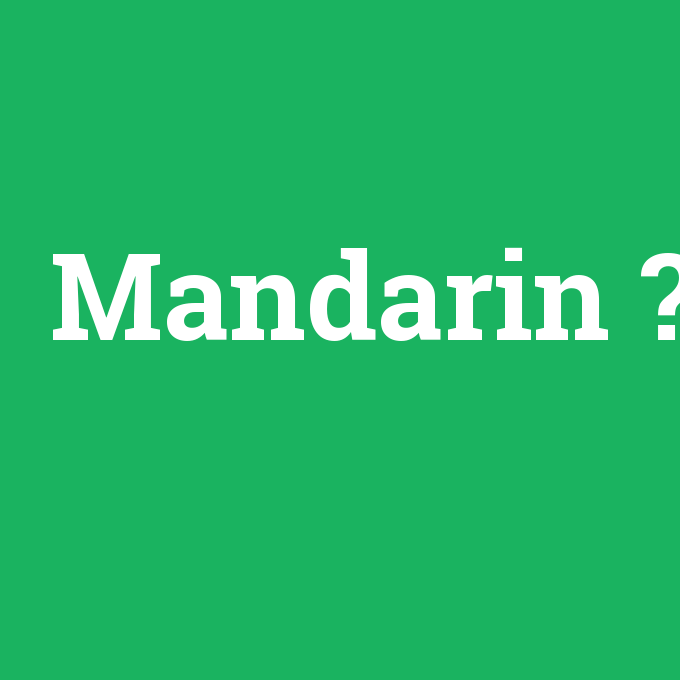 Mandarin, Mandarin nedir ,Mandarin ne demek