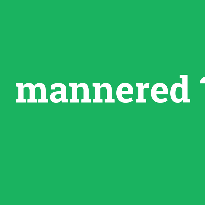 mannered, mannered nedir ,mannered ne demek