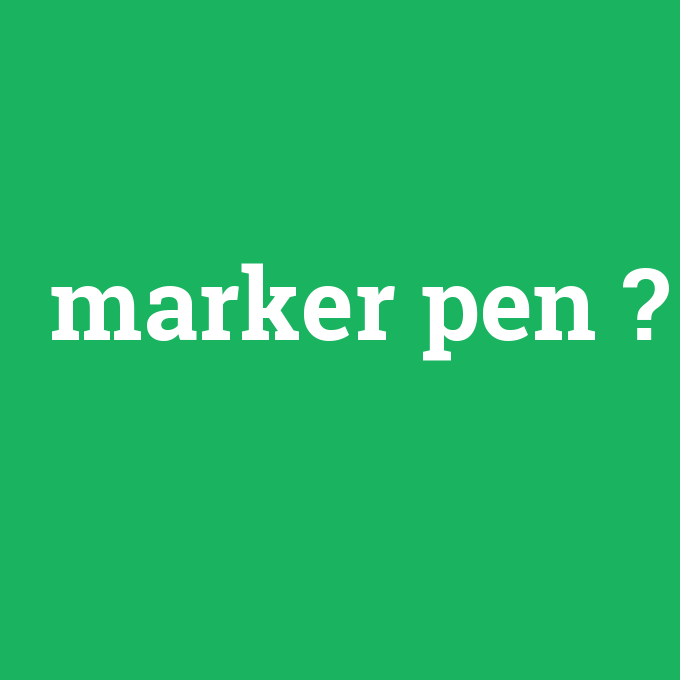marker pen, marker pen nedir ,marker pen ne demek