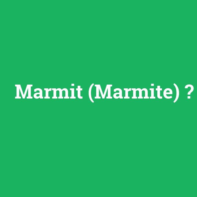 Marmit (Marmite), Marmit (Marmite) nedir ,Marmit (Marmite) ne demek