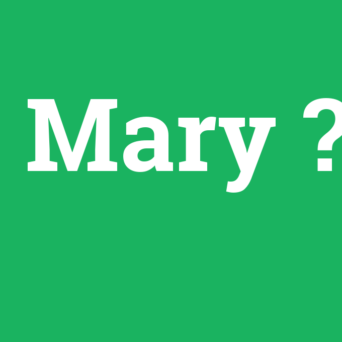 Mary, Mary nedir ,Mary ne demek