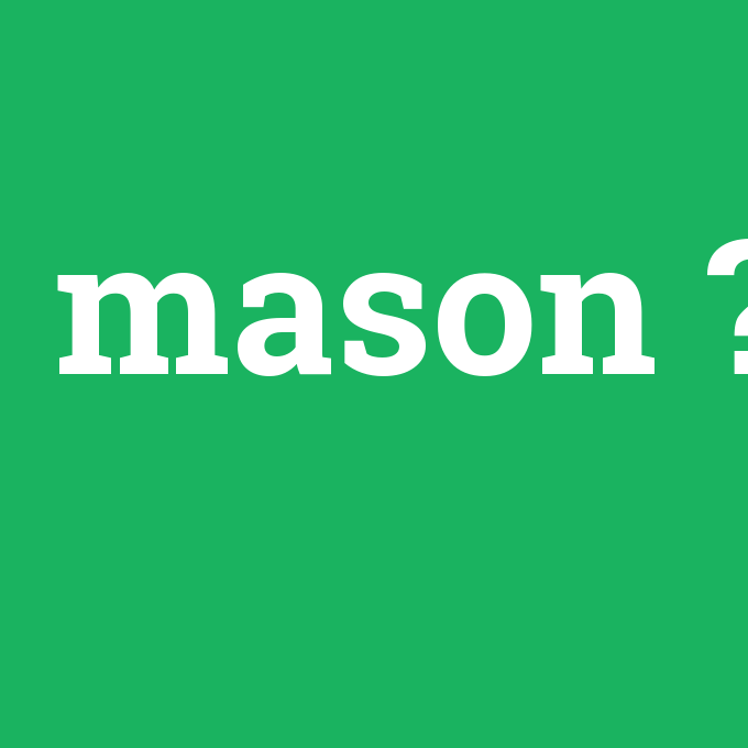 mason, mason nedir ,mason ne demek