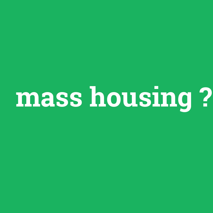 mass housing, mass housing nedir ,mass housing ne demek