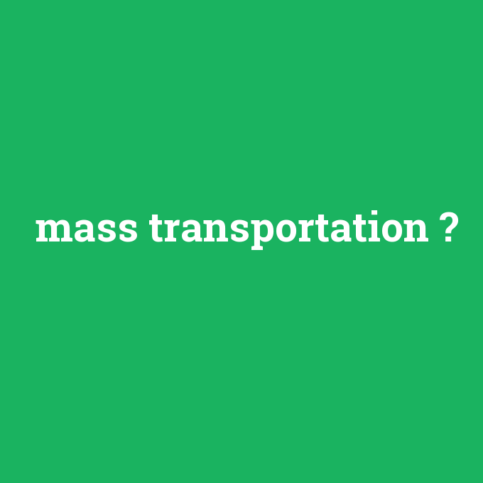 mass transportation, mass transportation nedir ,mass transportation ne demek