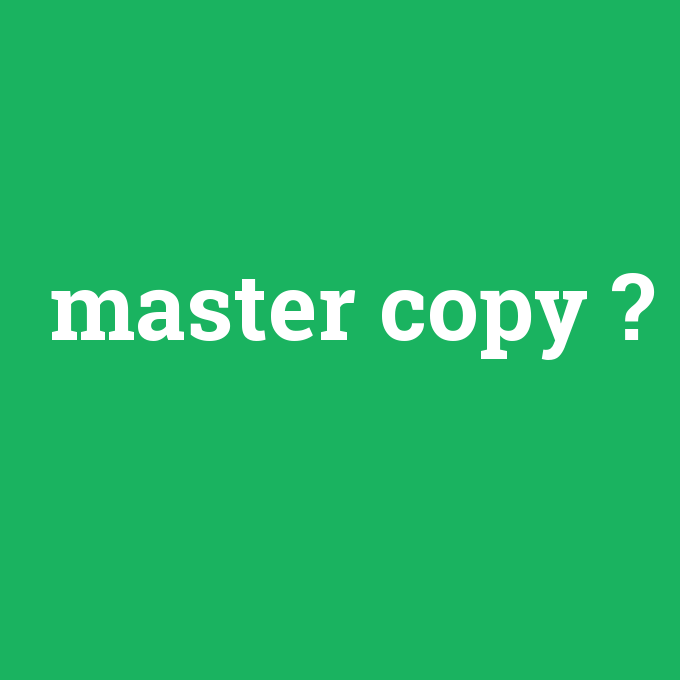 master copy, master copy nedir ,master copy ne demek