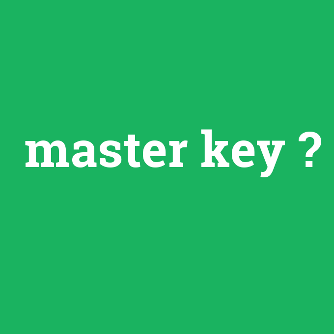master key, master key nedir ,master key ne demek