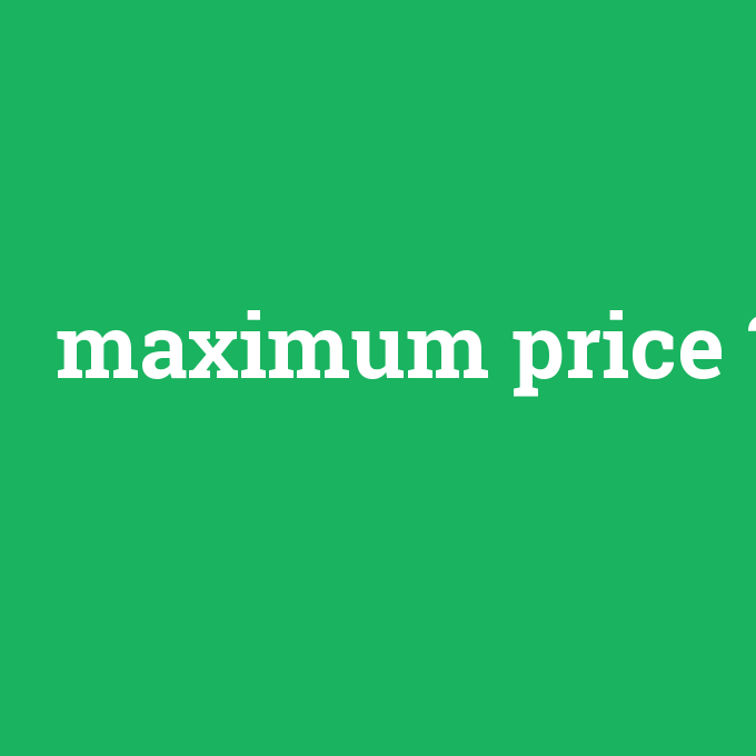 maximum price, maximum price nedir ,maximum price ne demek
