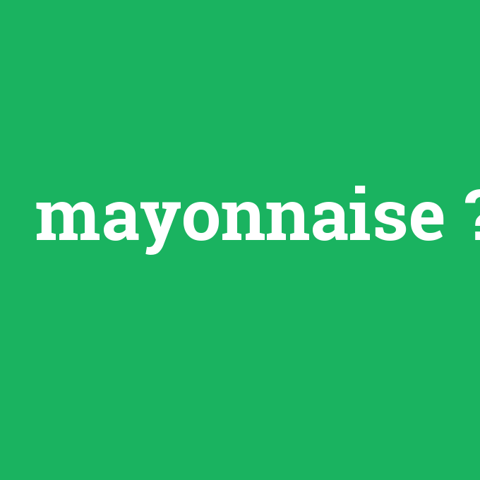 mayonnaise, mayonnaise nedir ,mayonnaise ne demek