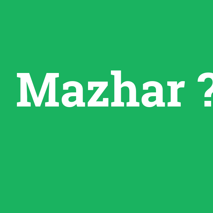 Mazhar, Mazhar nedir ,Mazhar ne demek