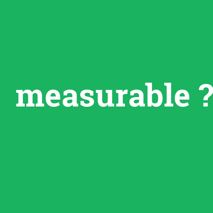 measurable, measurable nedir ,measurable ne demek