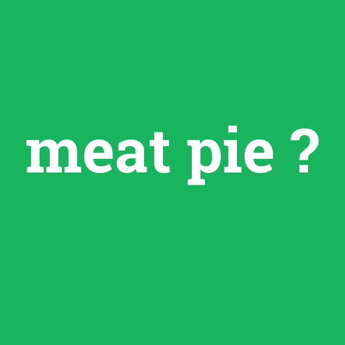 meat pie, meat pie nedir ,meat pie ne demek