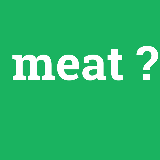 meat, meat nedir ,meat ne demek